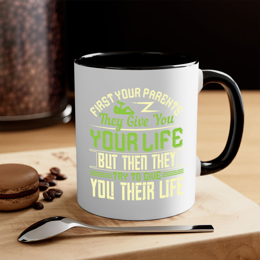 first your parents they give you your life but then they try to give you their life 48#- parents day-Mug / Coffee Cup