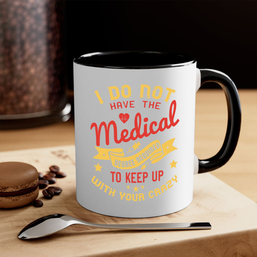 i do not have the medical degree required to keep up with your crazy Style 48#- medical-Mug / Coffee Cup