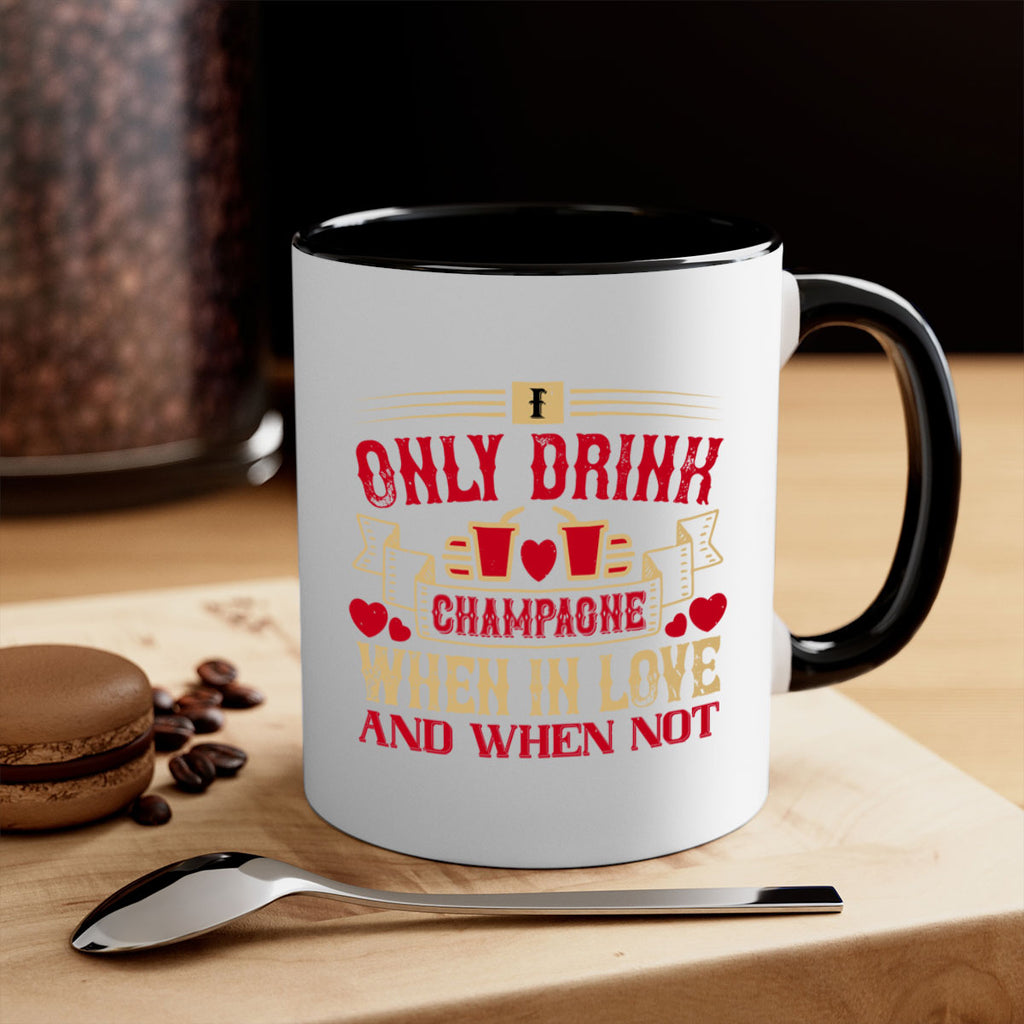 i only drink champagne when in love and when not 43#- drinking-Mug / Coffee Cup