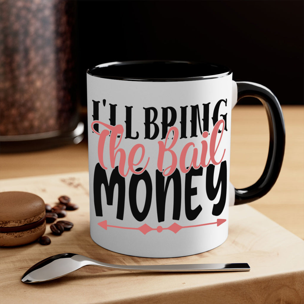 ill bring the bail money Style 49#- best friend-Mug / Coffee Cup