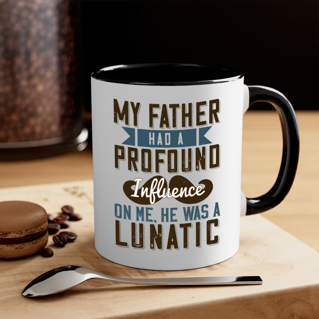 my father had a profound influence on me he was a lunatic 217#- fathers day-Mug / Coffee Cup