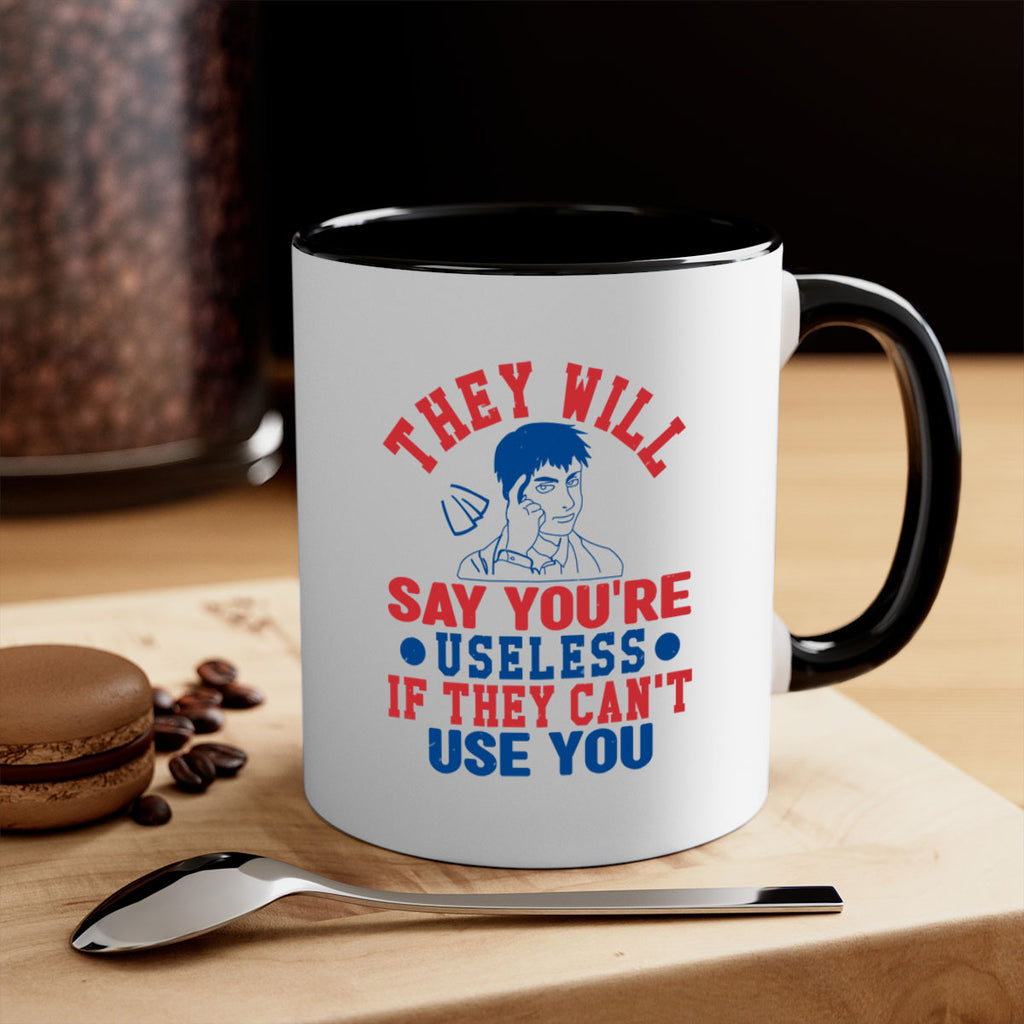 they will say youre useless Style 45#- 4th Of July-Mug / Coffee Cup