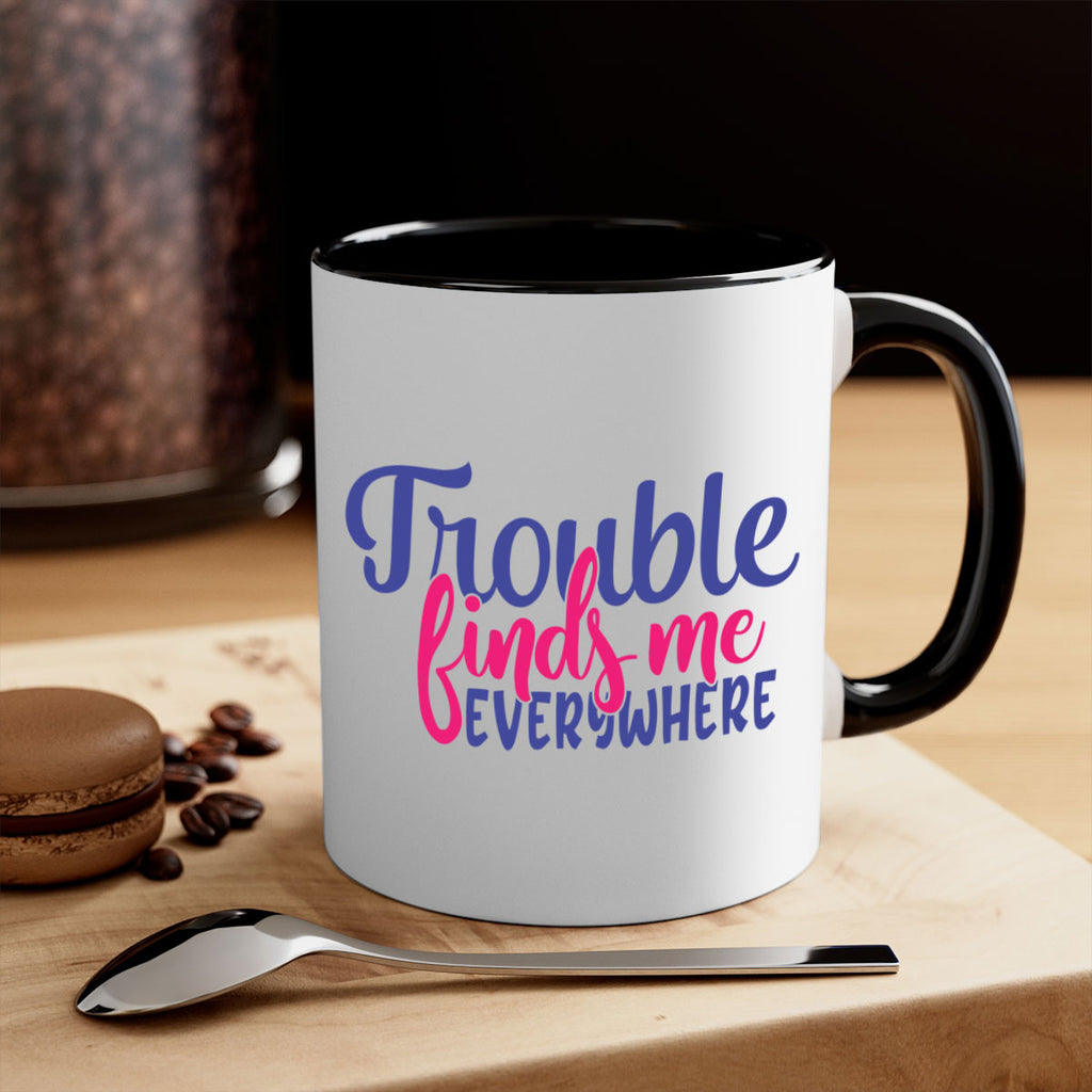 trouble finds me everywhere 363#- mom-Mug / Coffee Cup