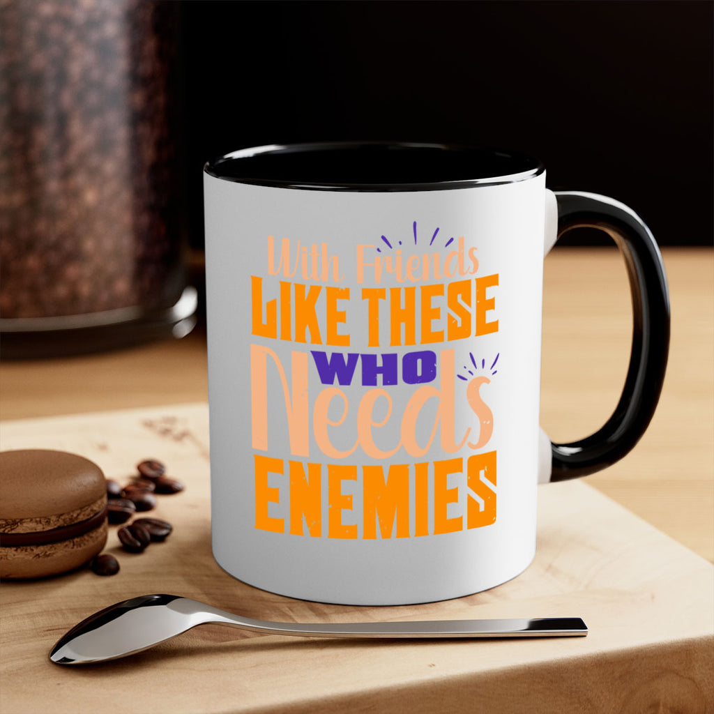 with friends like these who needs enemies Style 23#- best friend-Mug / Coffee Cup