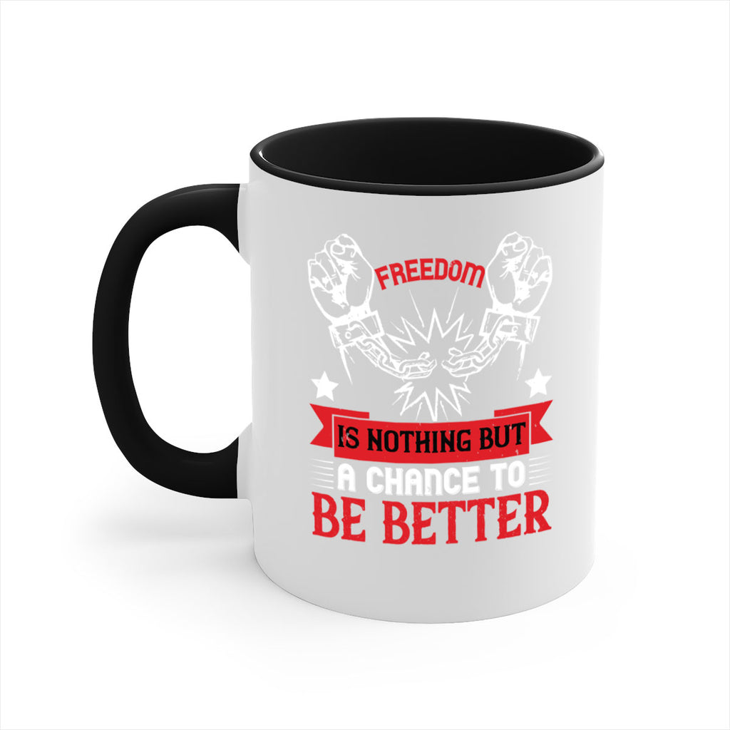 Freedom is nothing but a chance to be better Style 90#- 4th Of July-Mug / Coffee Cup