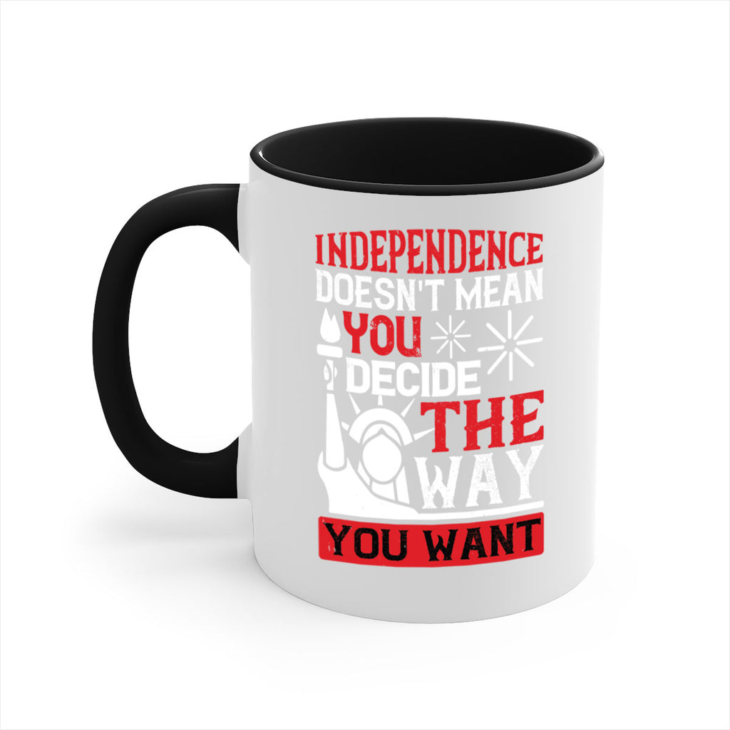 Independence doesnt mean you decide the way you want Style 120#- 4th Of July-Mug / Coffee Cup