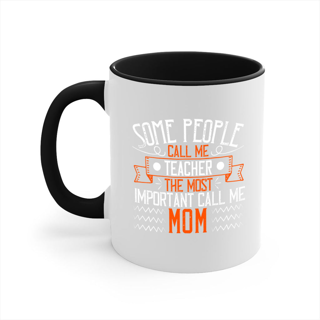 SOME PEOPLE CALL ME TEACHER THE MOST IMPORTANT CALL ME MOM Style 21#- teacher-Mug / Coffee Cup