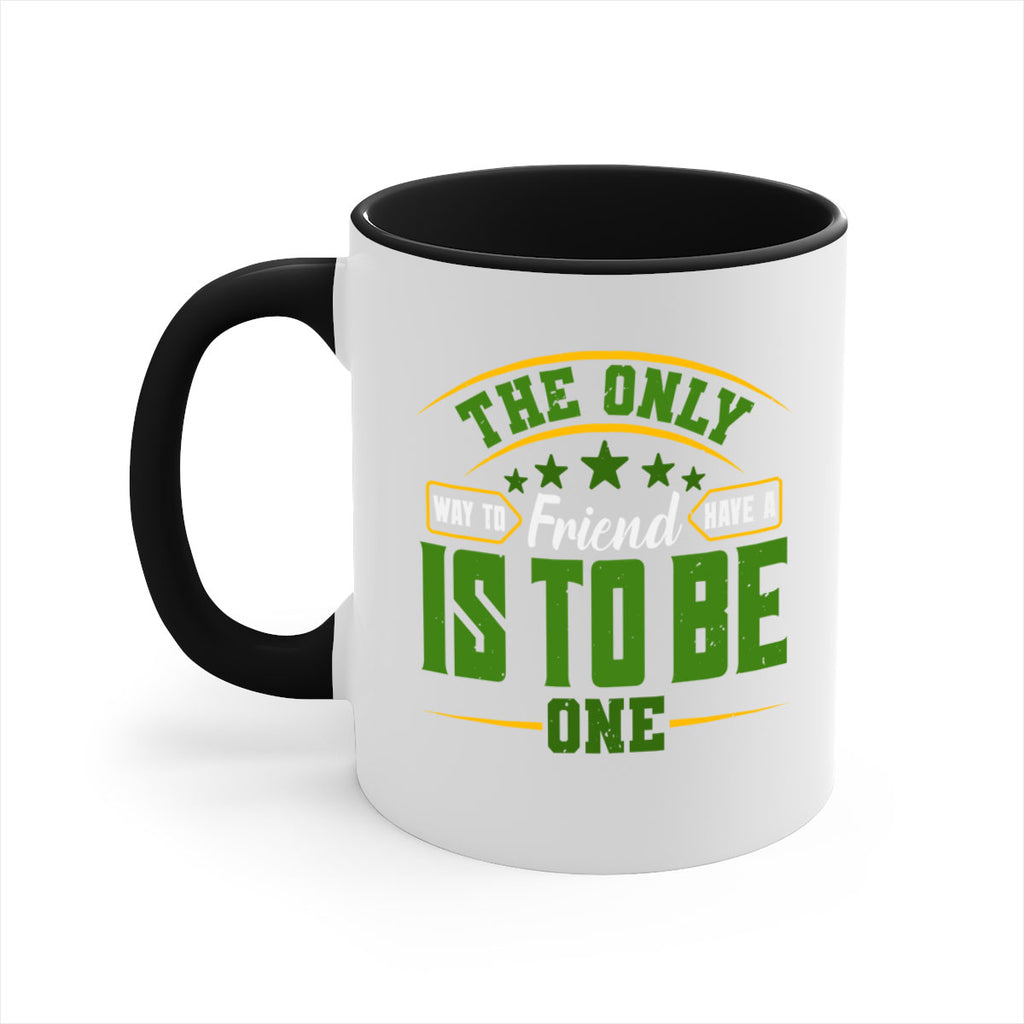 The only way to have a friend is to be one Style 44#- best friend-Mug / Coffee Cup