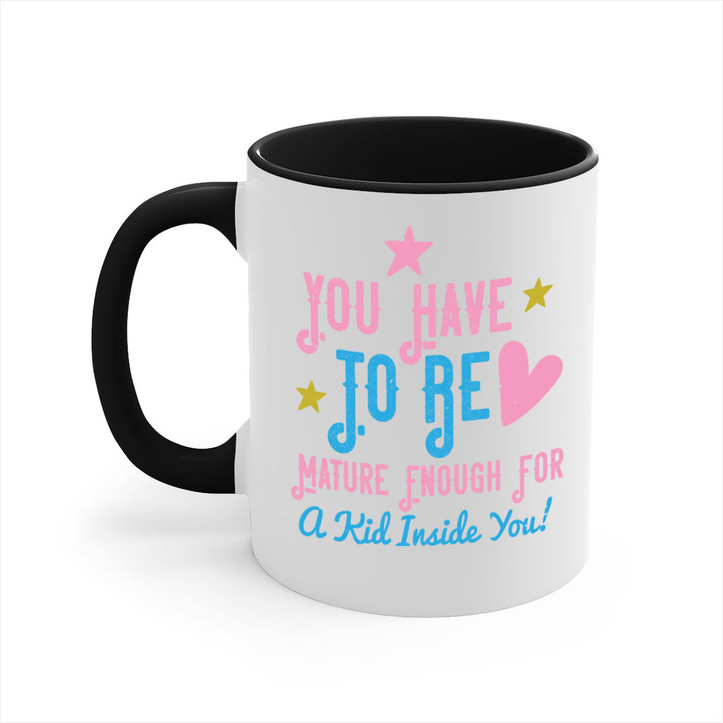 You Have To Be Mature Enough For A Kid Inside You Style 10#- kids-Mug / Coffee Cup