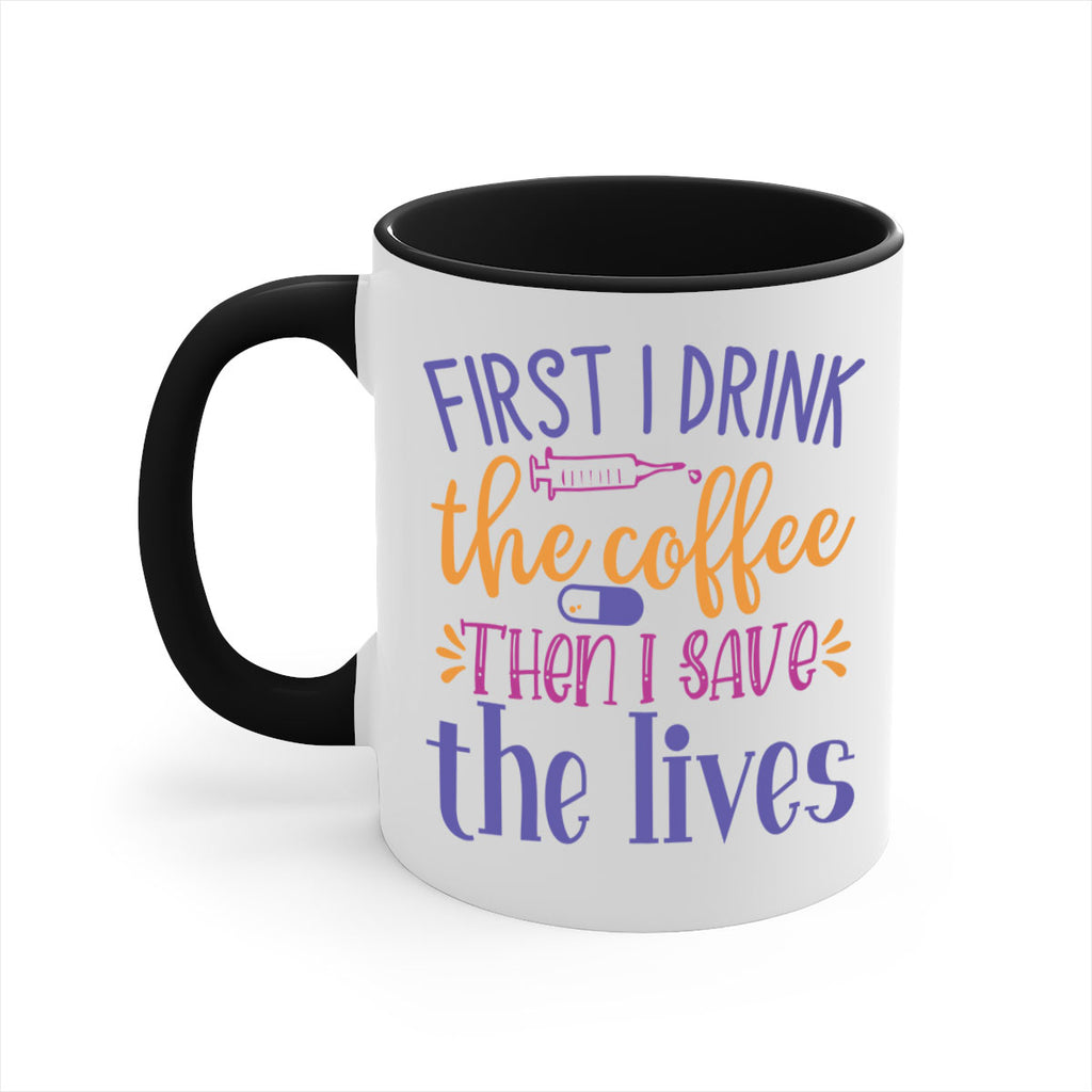 first i drink the coffee then i save the lives Style 384#- nurse-Mug / Coffee Cup