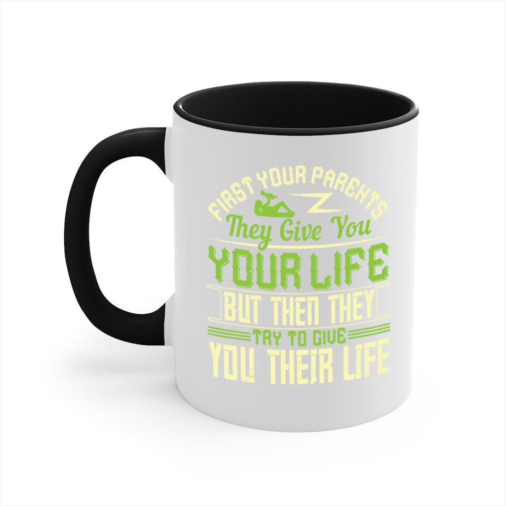 first your parents they give you your life but then they try to give you their life 48#- parents day-Mug / Coffee Cup