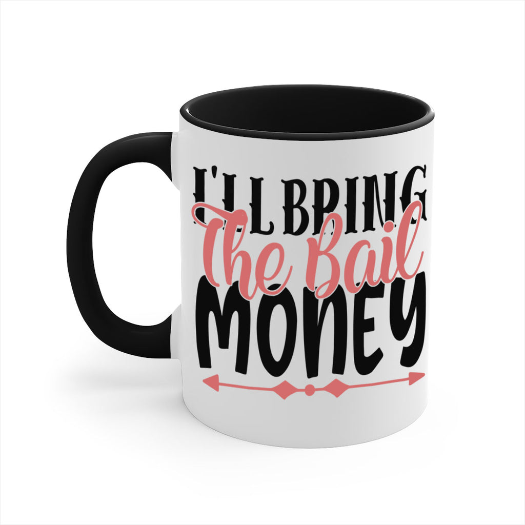 ill bring the bail money Style 49#- best friend-Mug / Coffee Cup