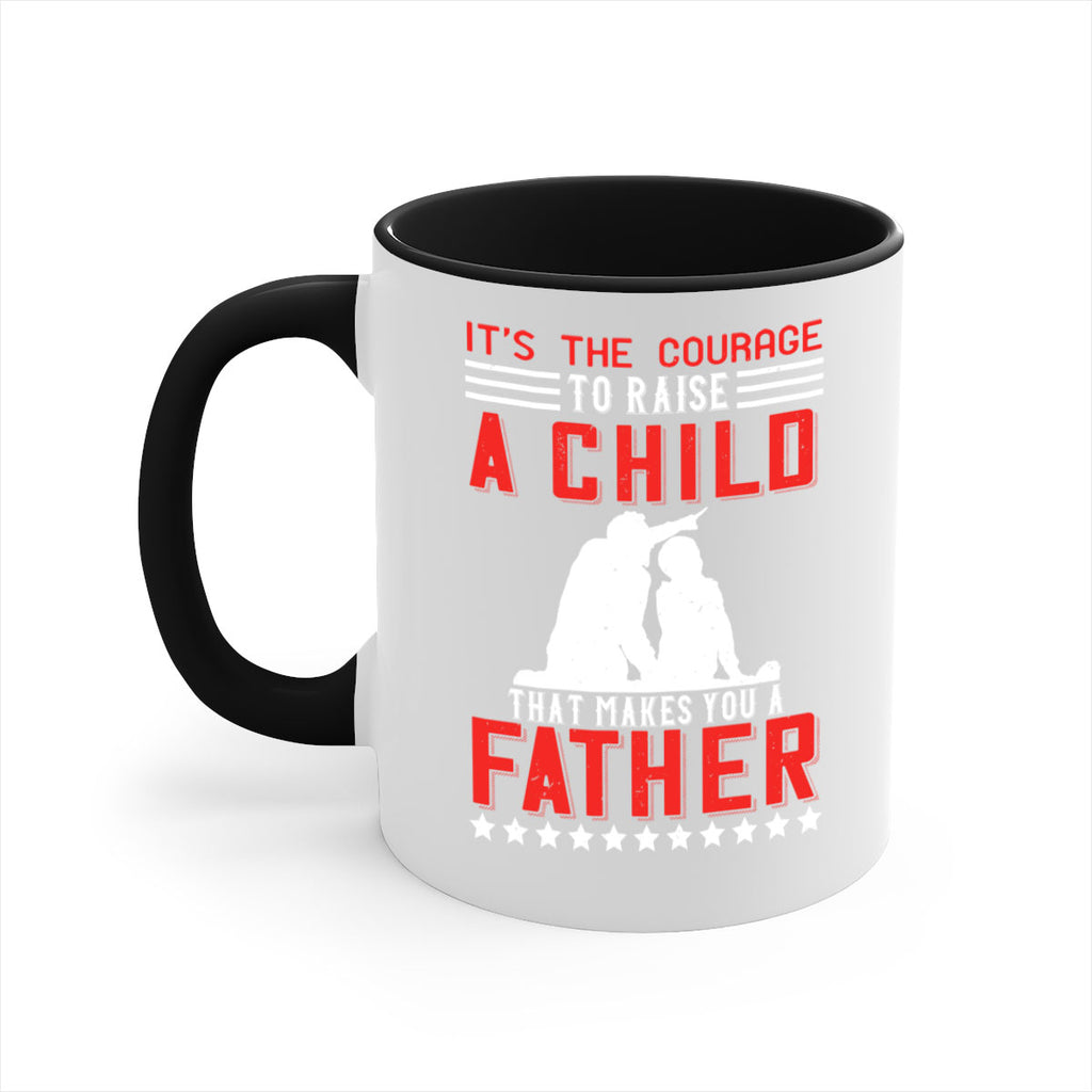 it’s the courage to raise a child that makes you a father 223#- fathers day-Mug / Coffee Cup