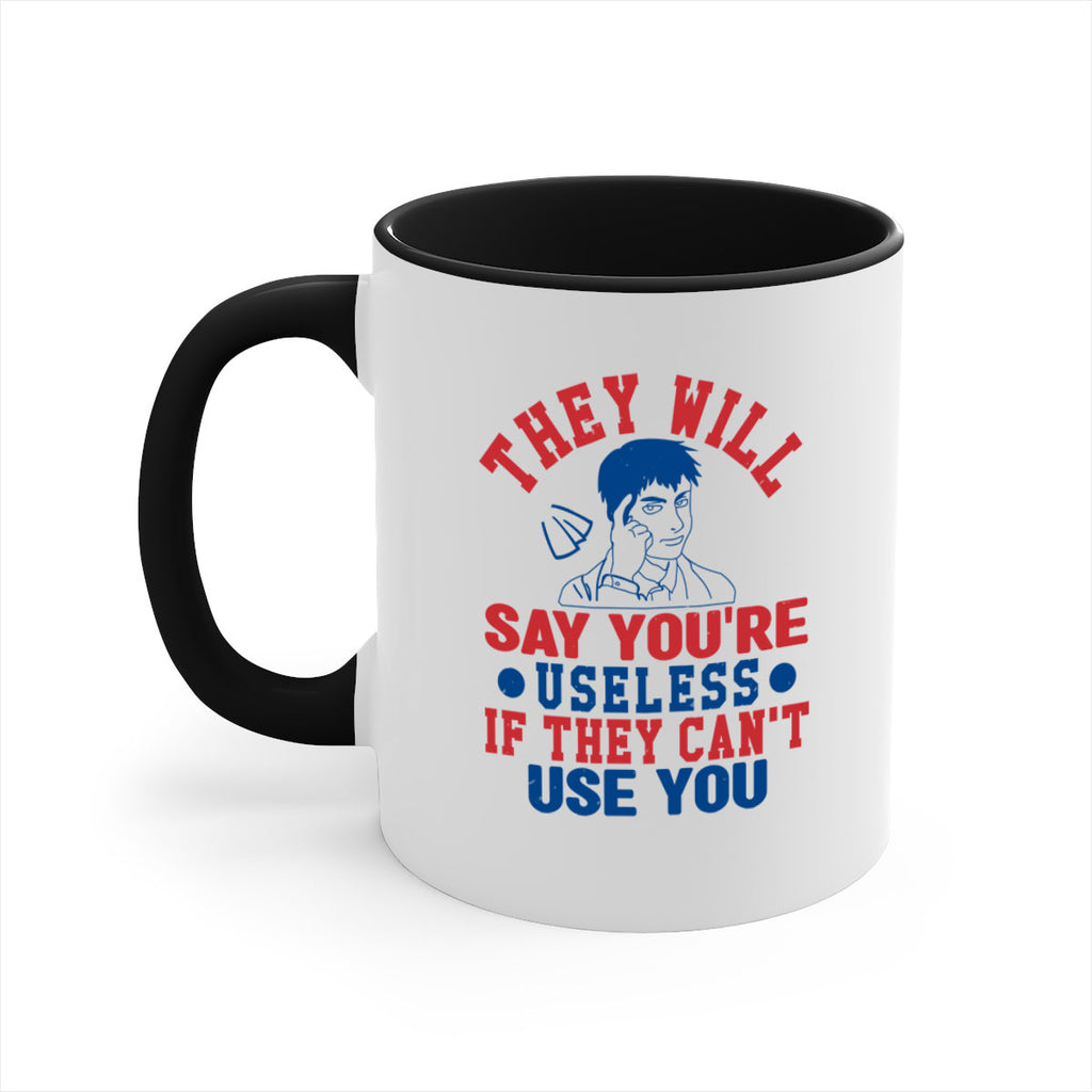 they will say youre useless Style 45#- 4th Of July-Mug / Coffee Cup