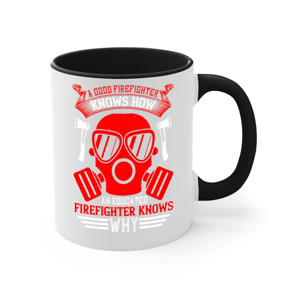 A good firefighter knows how an educated firefighter knows why Style 95#- fire fighter-Mug / Coffee Cup