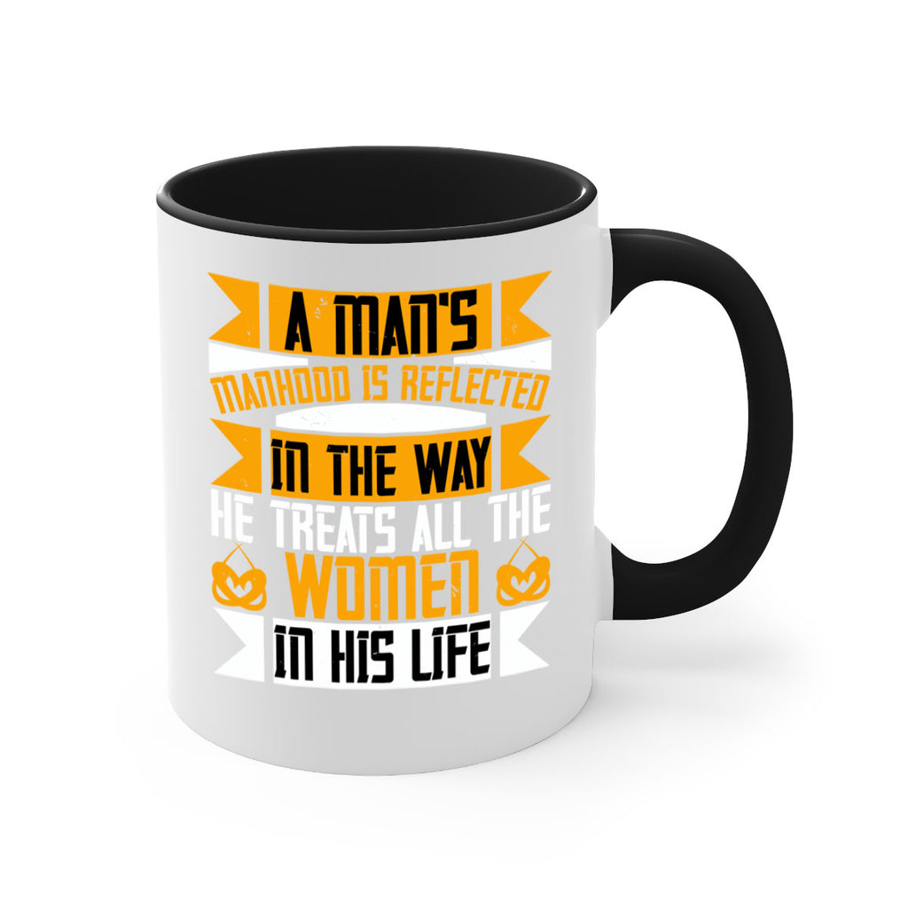 A man’s manhood is reflected in the way he treats all the women in his life Style 91#- World Health-Mug / Coffee Cup