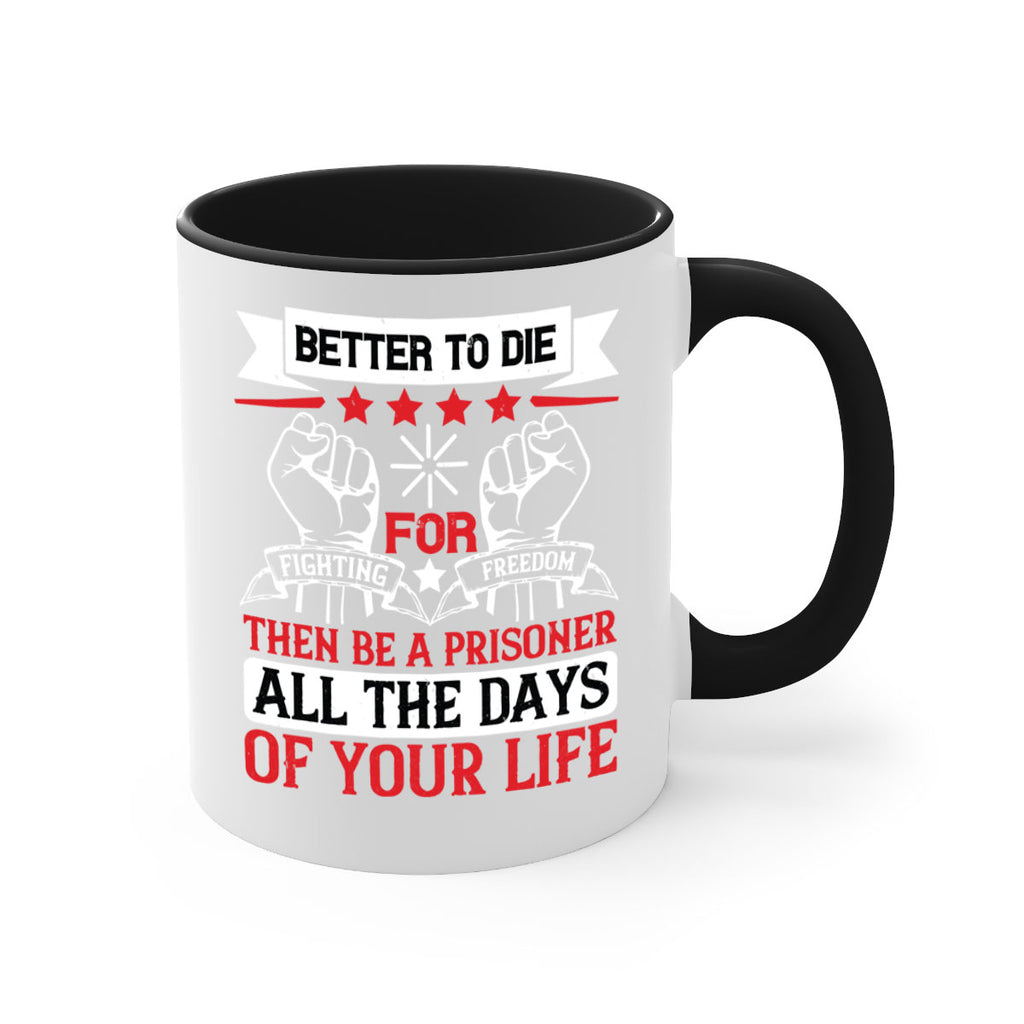 Better to die fighting for freedom then be a prisoner all the days of your life Style 87#- 4th Of July-Mug / Coffee Cup