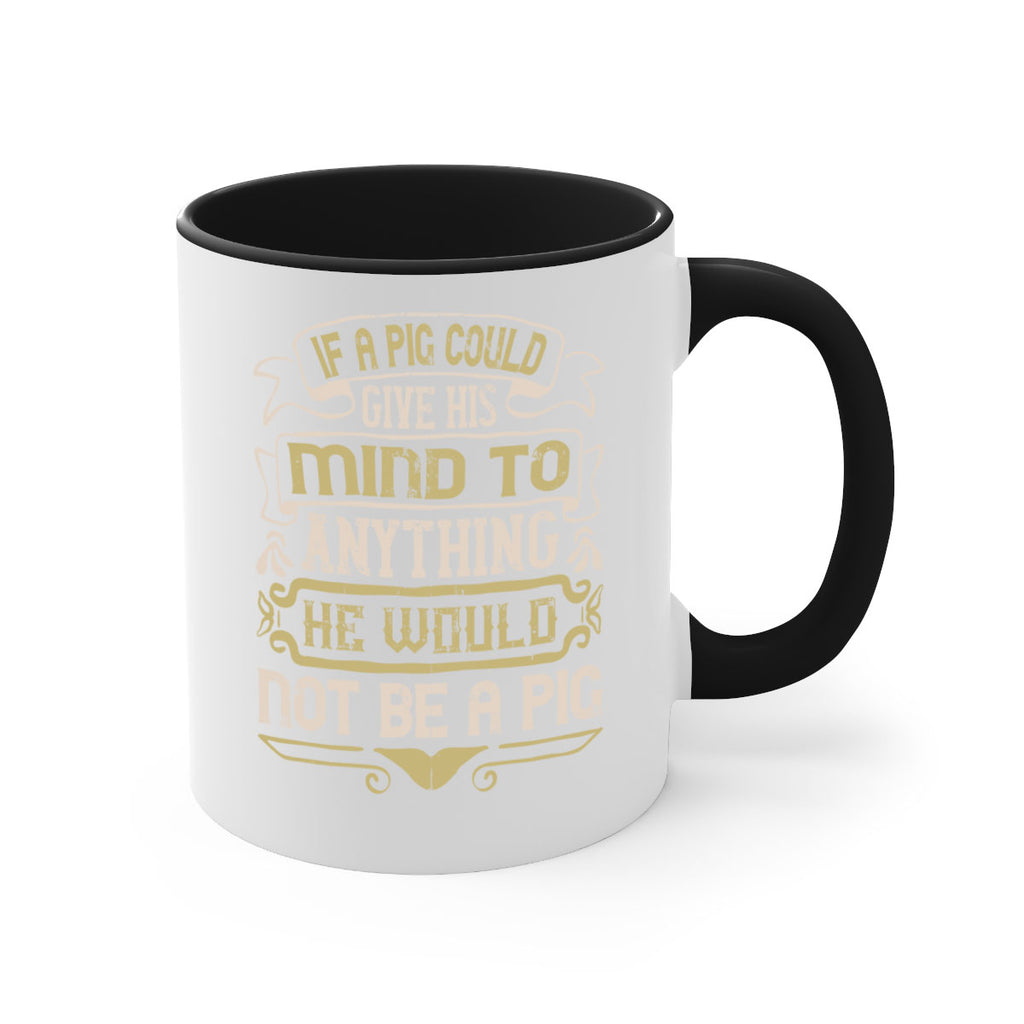 If a pig could give his mind to anything he would not be a pigg Style 56#- pig-Mug / Coffee Cup