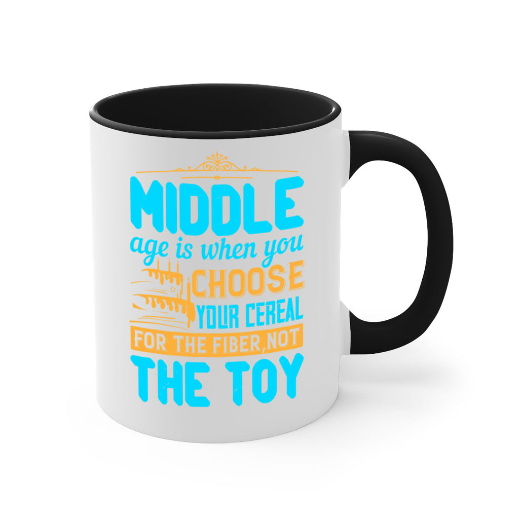 Middle age is when you choose your cereal for the fiber not the toy Style 59#- birthday-Mug / Coffee Cup
