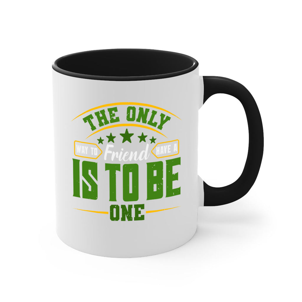 The only way to have a friend is to be one Style 44#- best friend-Mug / Coffee Cup