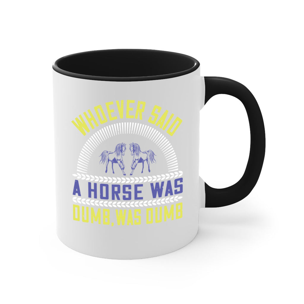 Whoever said a horse was dumb was dumb Style 13#- horse-Mug / Coffee Cup