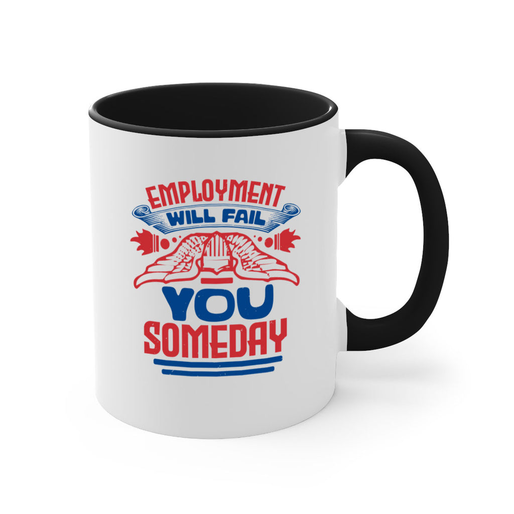 employment will fail you someday Style 79#- 4th Of July-Mug / Coffee Cup