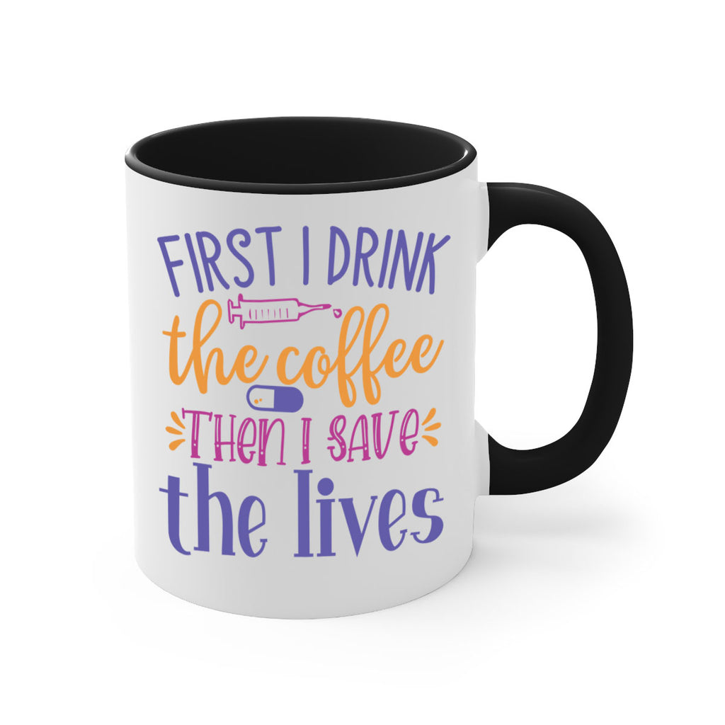 first i drink the coffee then i save the lives Style 384#- nurse-Mug / Coffee Cup