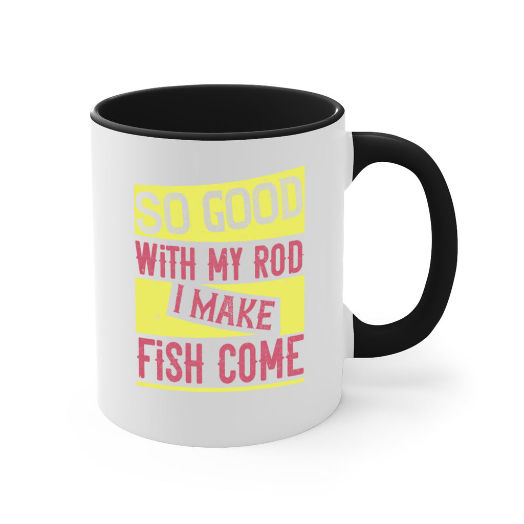 so good with my rod i make fish come 236#- fishing-Mug / Coffee Cup