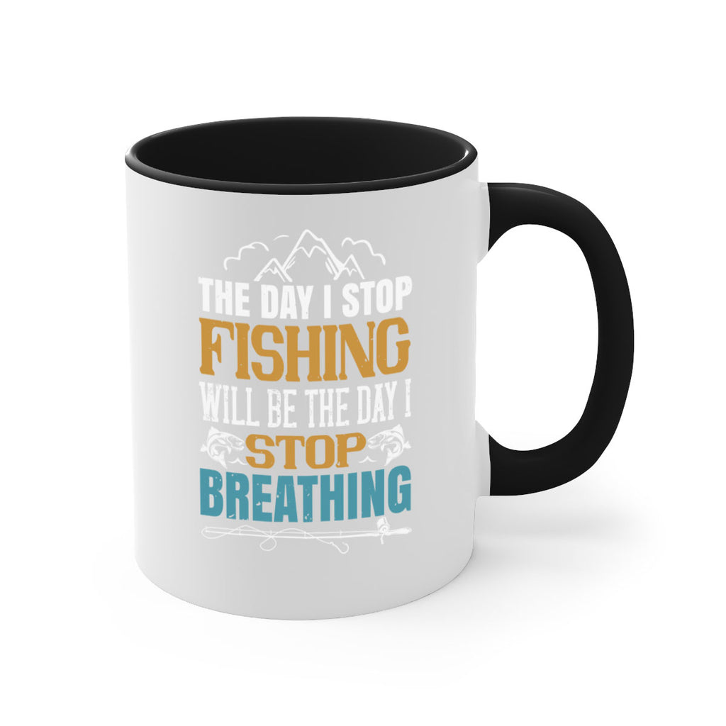 the day i stop fishing will be the day i stop breathing 28#- fishing-Mug / Coffee Cup