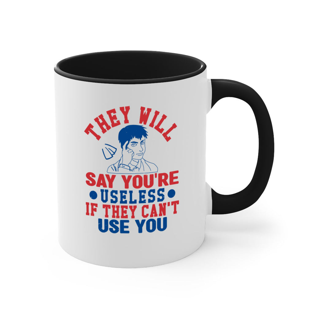they will say youre useless Style 45#- 4th Of July-Mug / Coffee Cup