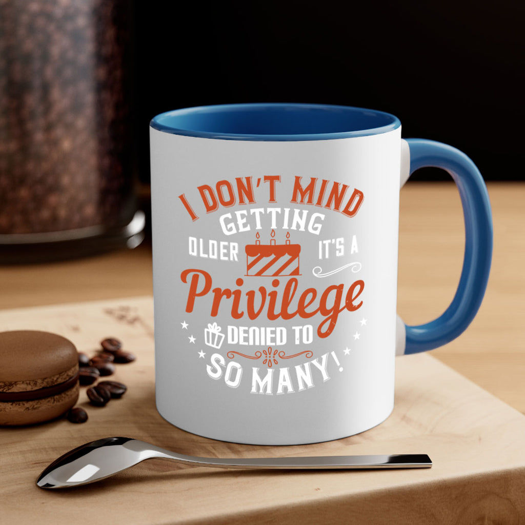 I don’t mind getting older it’s a privilege denied to so many Style 76#- birthday-Mug / Coffee Cup