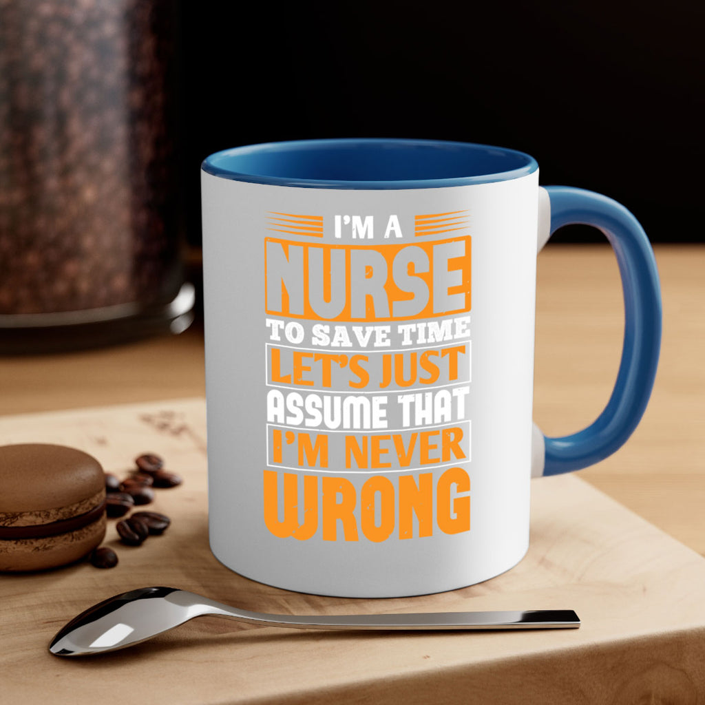 I’m a nurse to save time let’s just assume that i’m never wrong Style 298#- nurse-Mug / Coffee Cup
