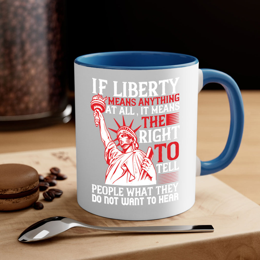 If liberty means anything at all it means the right to tell people Style 116#- 4th Of July-Mug / Coffee Cup