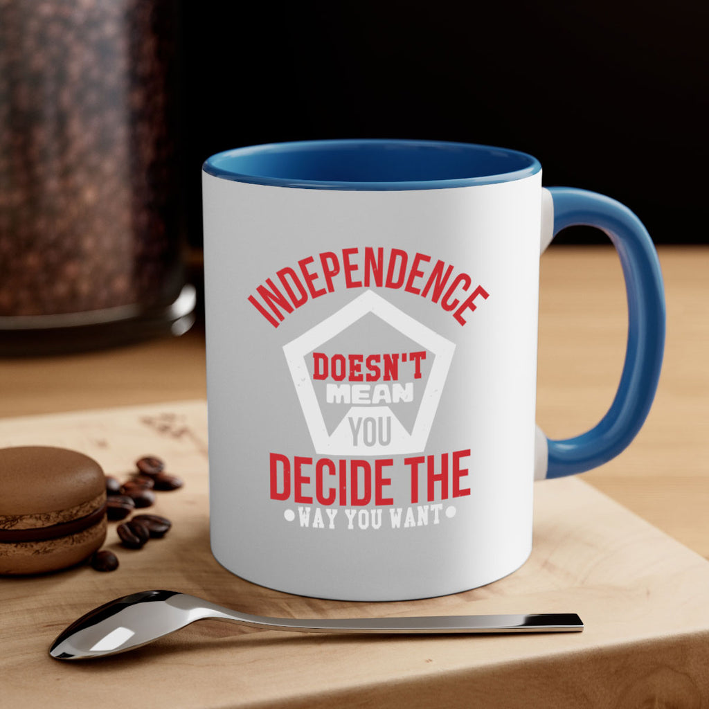 Independence doesnt mean you decide Style 22#- 4th Of July-Mug / Coffee Cup