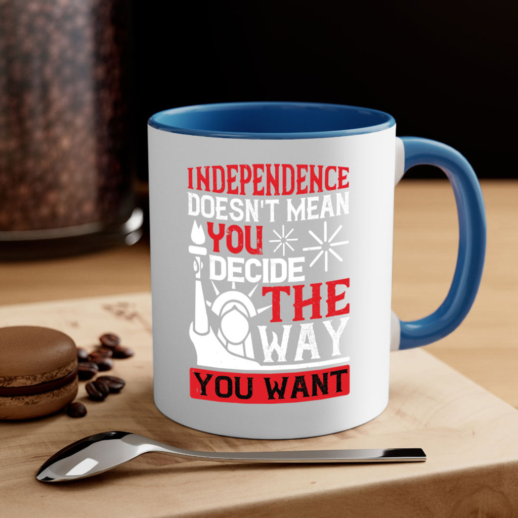 Independence doesnt mean you decide the way you want Style 120#- 4th Of July-Mug / Coffee Cup