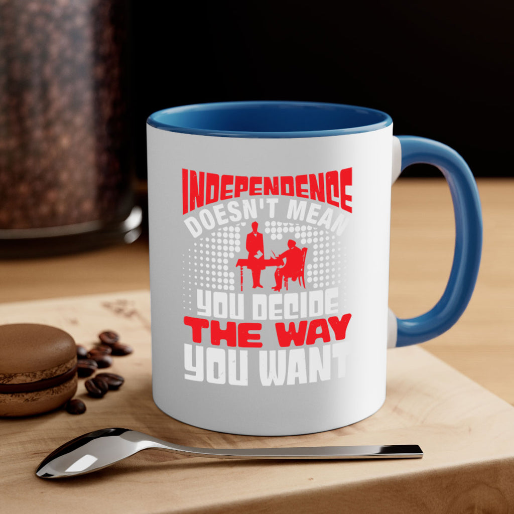 Independence doesnt mean you decide the way you want Style 21#- 4th Of July-Mug / Coffee Cup