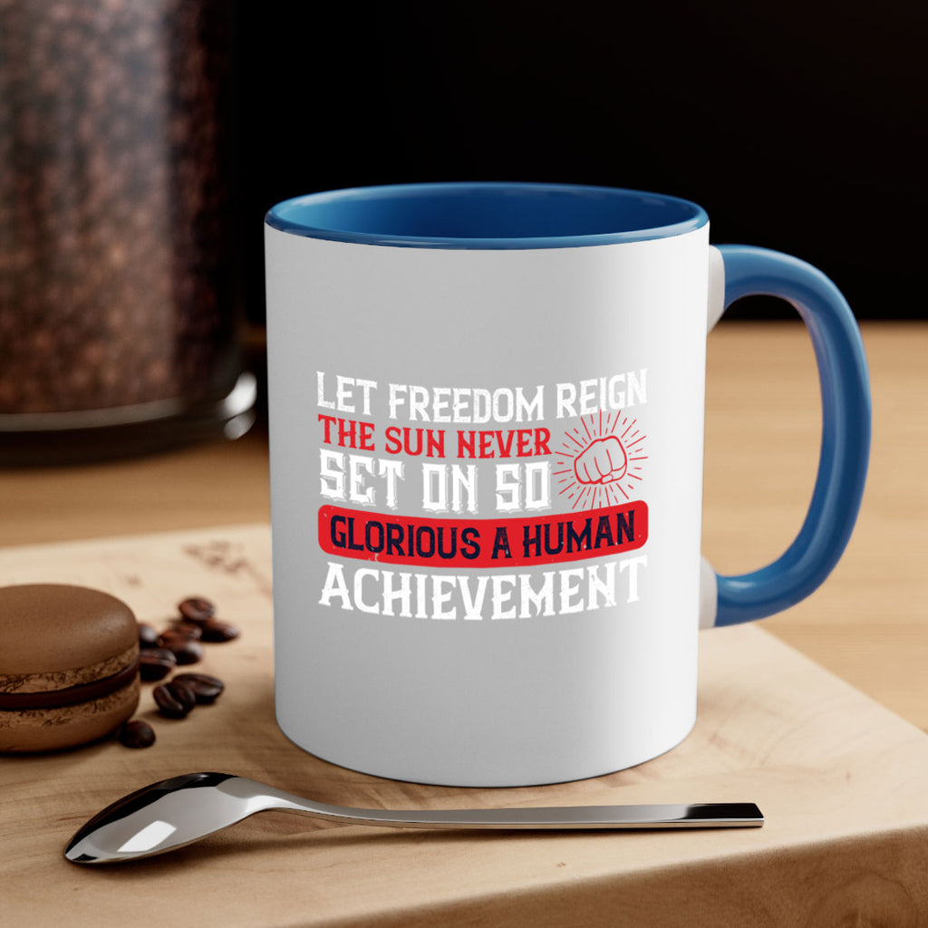 Let freedom reign The sun never set on so glorious a human achievement Style 125#- 4th Of July-Mug / Coffee Cup