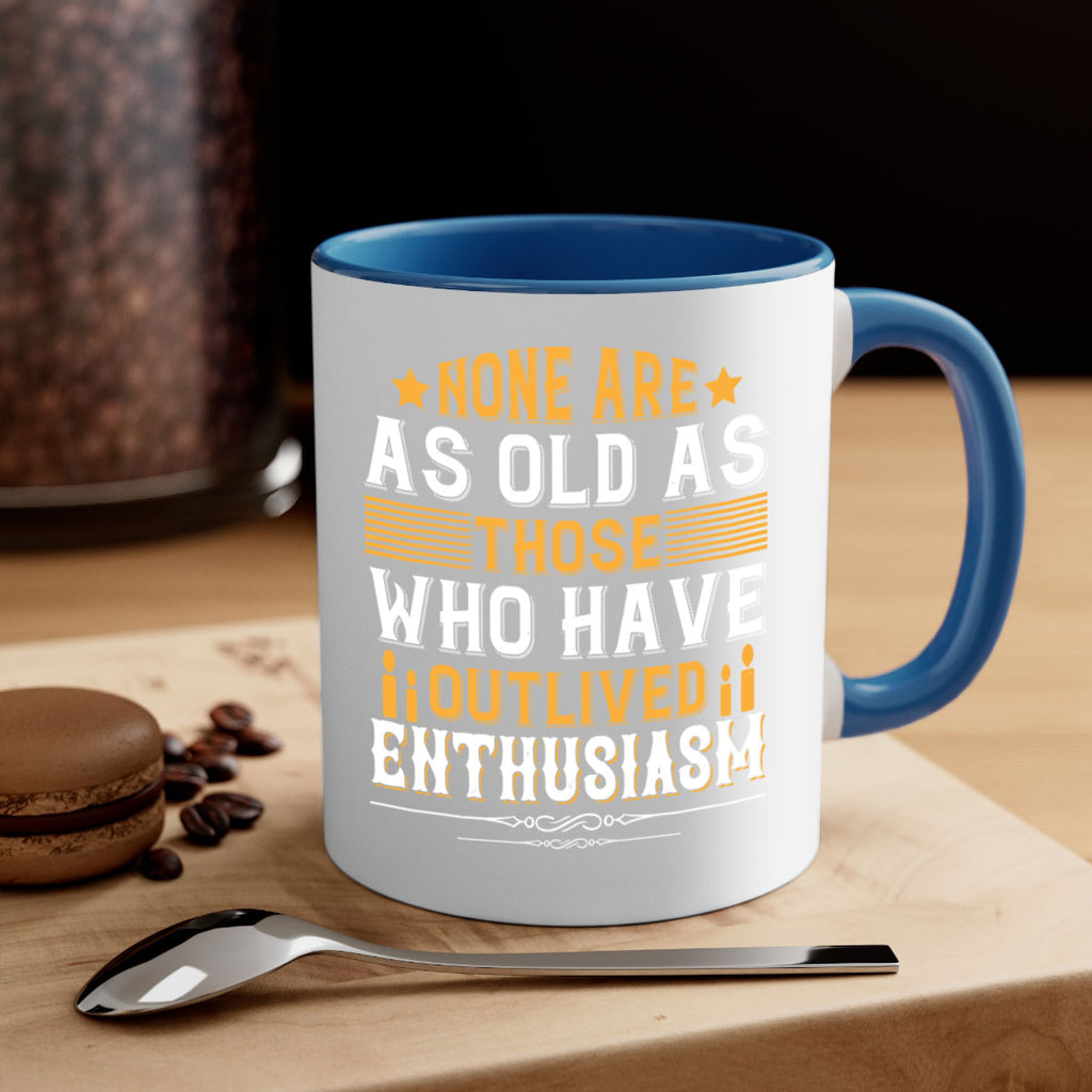 None are as old as those who have outlived enthusiasm Style 51#- birthday-Mug / Coffee Cup