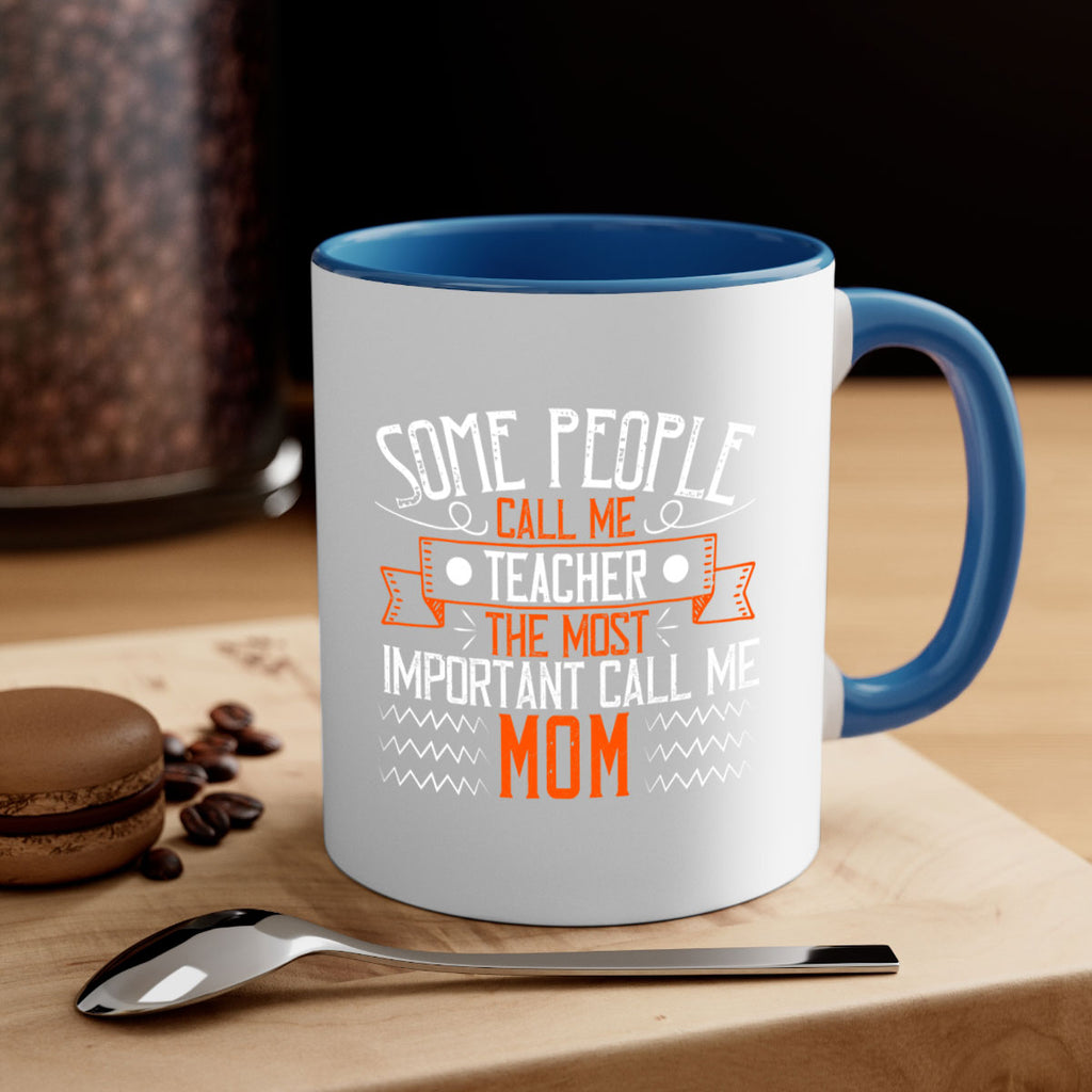 SOME PEOPLE CALL ME TEACHER THE MOST IMPORTANT CALL ME MOM Style 21#- teacher-Mug / Coffee Cup