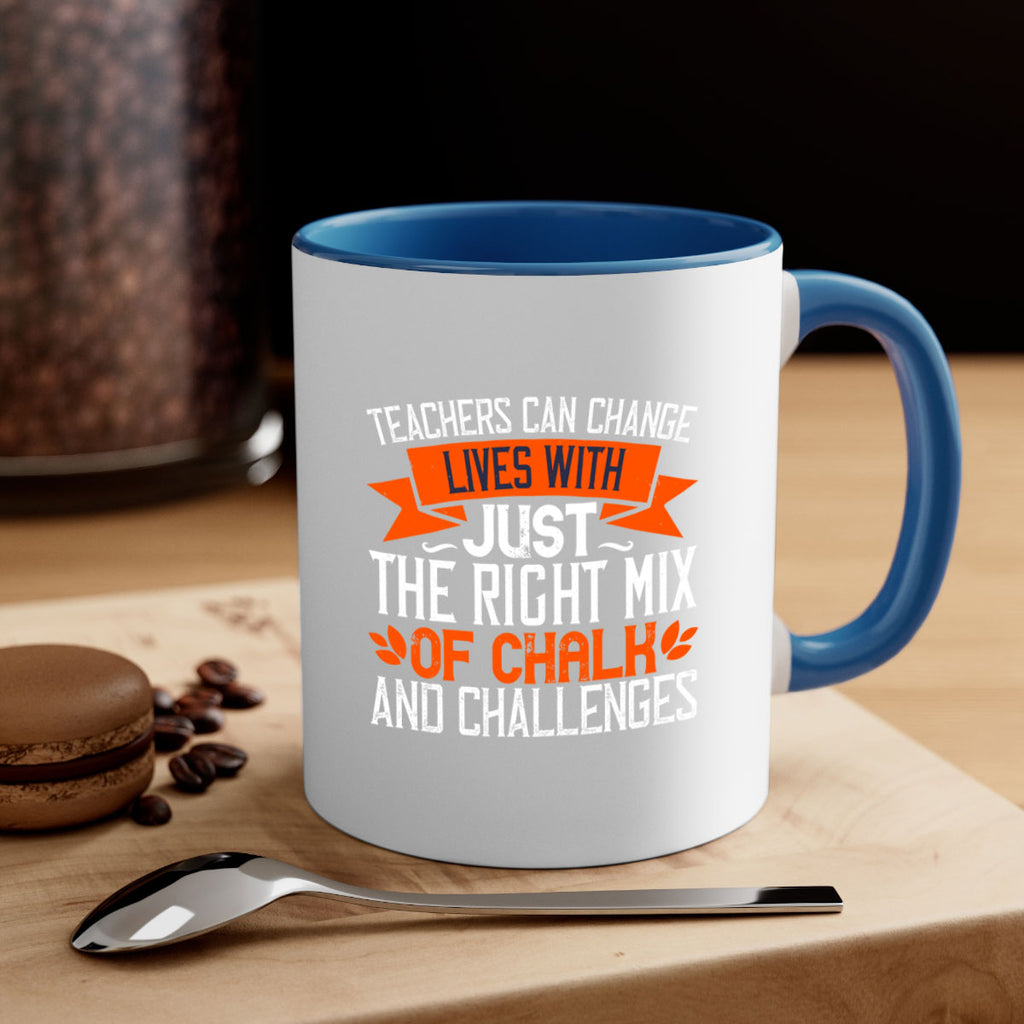 Teachers can change lives with just the right mix of chalk and challenges Style 11#- teacher-Mug / Coffee Cup