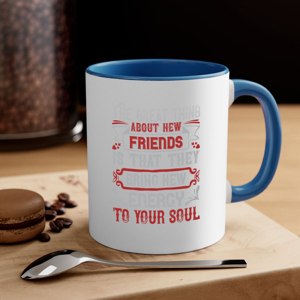 The great thing about new friends is that they bring new energy to your soul Style 36#- best friend-Mug / Coffee Cup