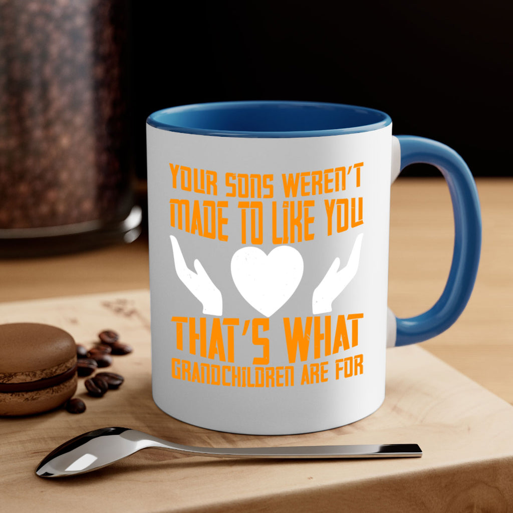 Your sons weren’t made to like you That’s what grandchildren are for 44#- grandma-Mug / Coffee Cup