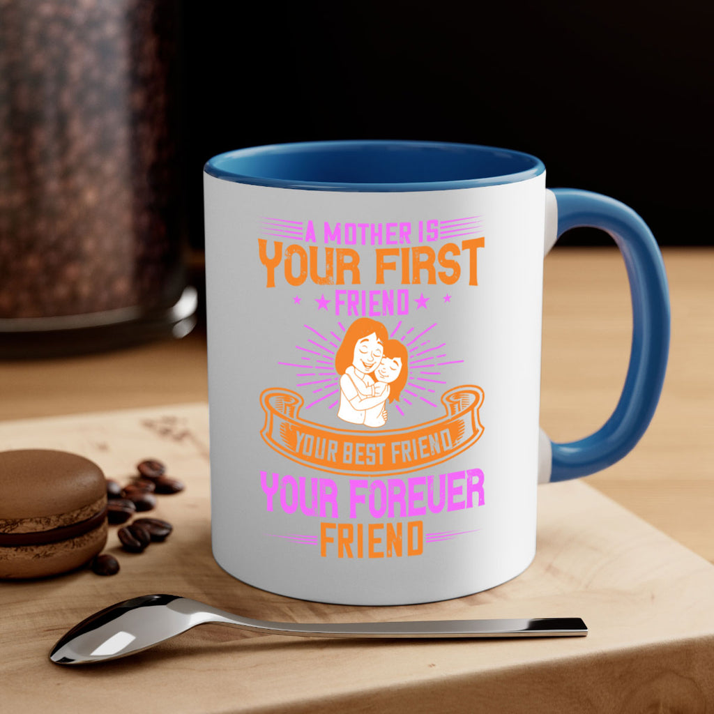 a mother is your first friend your best friend your forever friend 240#- mom-Mug / Coffee Cup