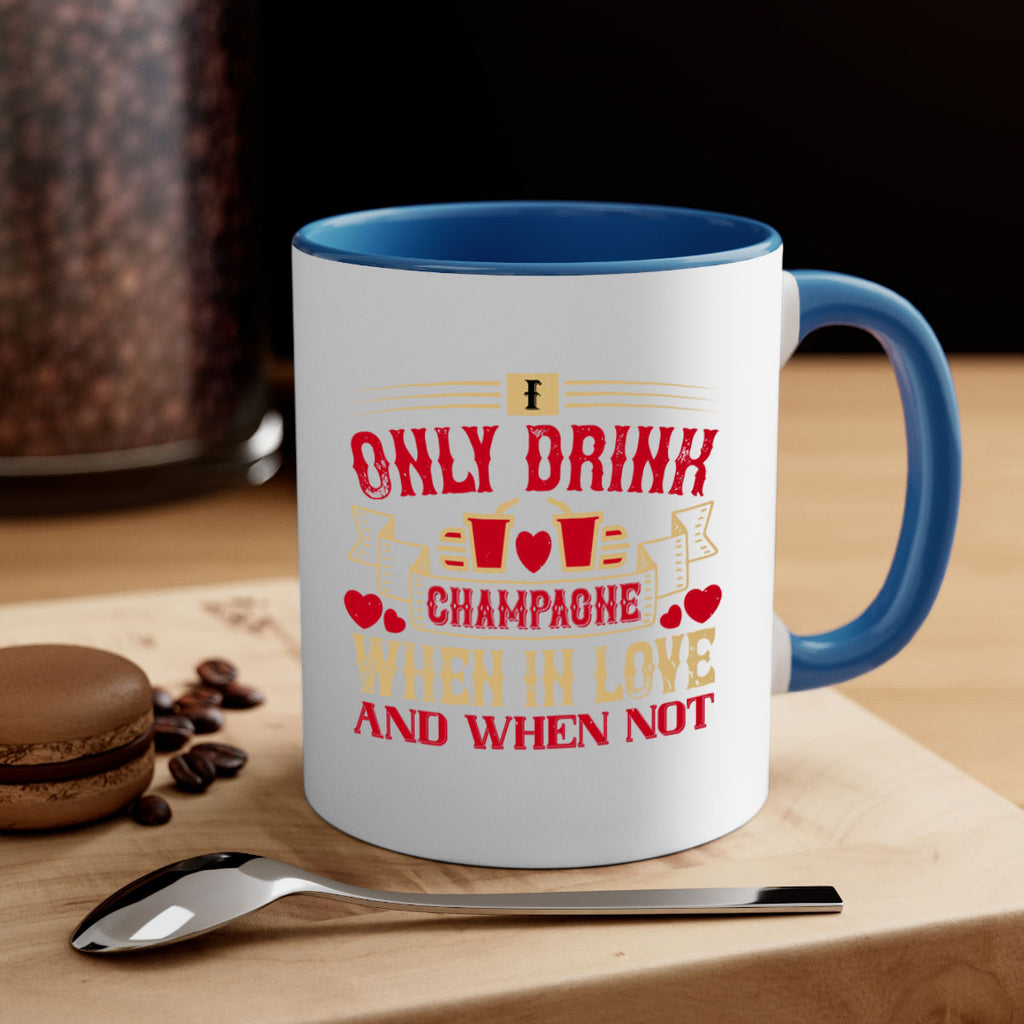 i only drink champagne when in love and when not 43#- drinking-Mug / Coffee Cup