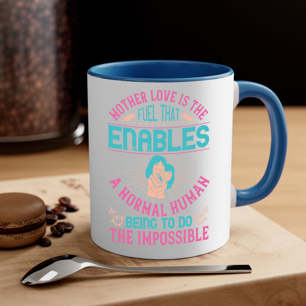 mother love is the fuel that enables a normal human being to do the impossible 103#- mom-Mug / Coffee Cup