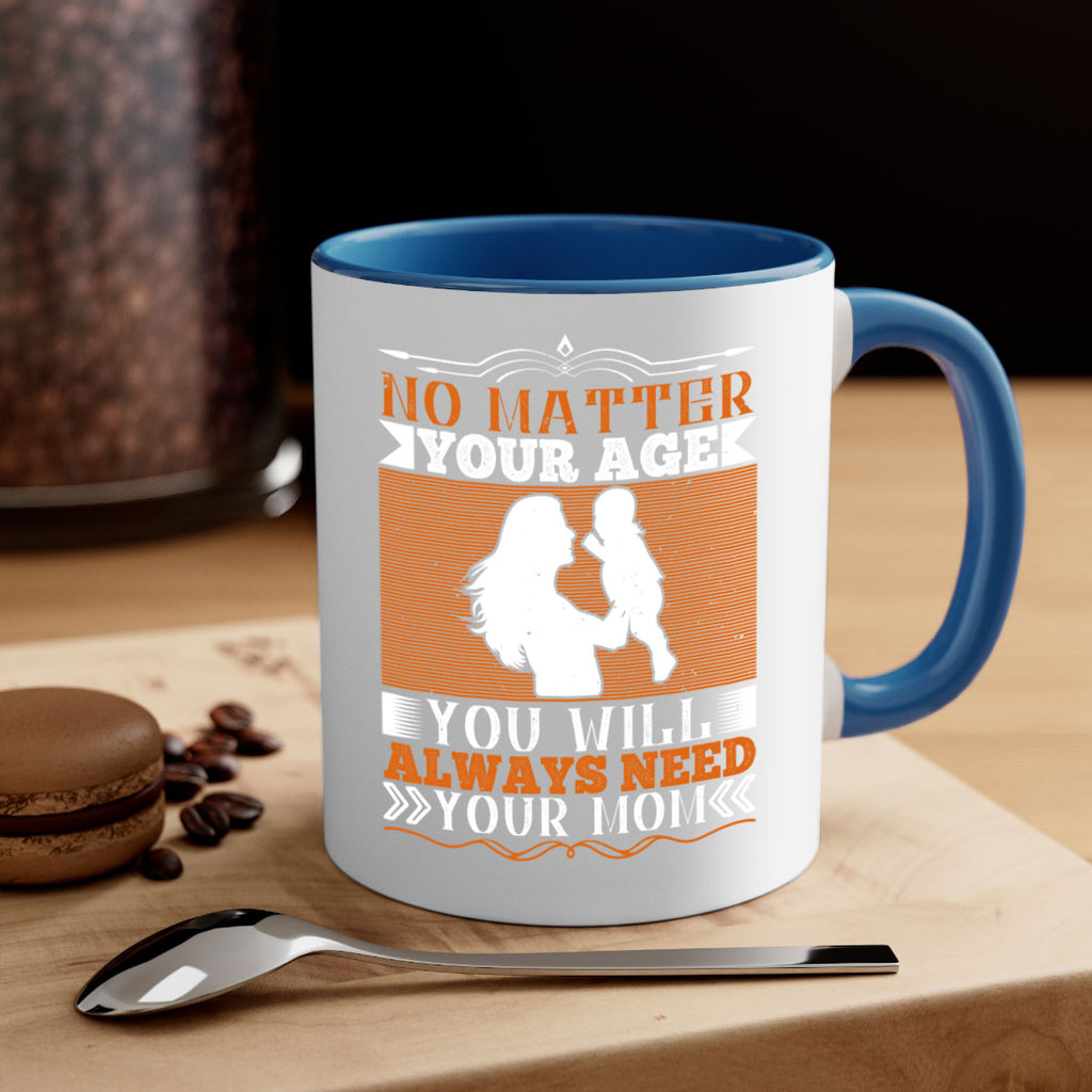 no matter your age you will always need your mom 33#- parents day-Mug / Coffee Cup