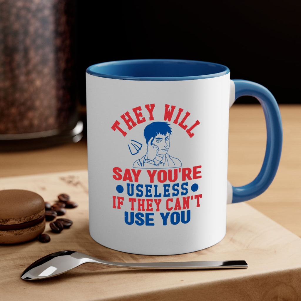 they will say youre useless Style 45#- 4th Of July-Mug / Coffee Cup