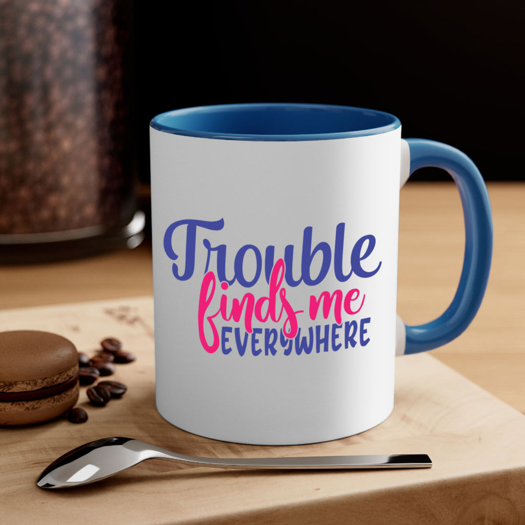 trouble finds me everywhere 363#- mom-Mug / Coffee Cup