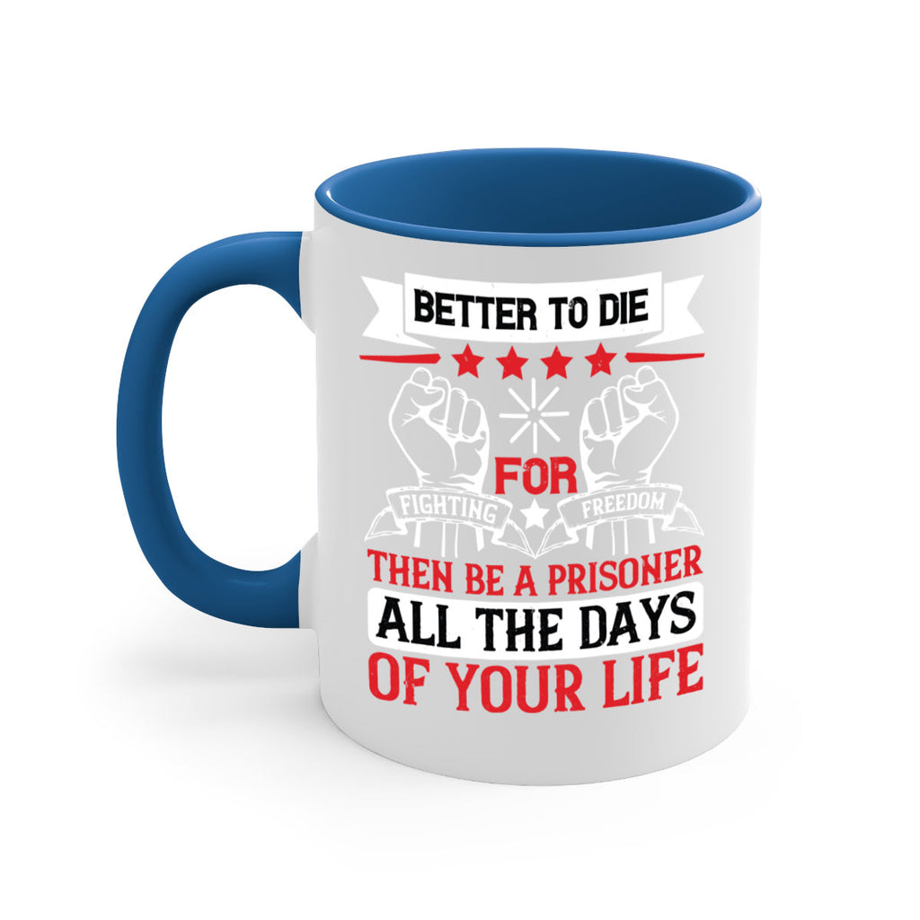 Better to die fighting for freedom then be a prisoner all the days of your life Style 87#- 4th Of July-Mug / Coffee Cup