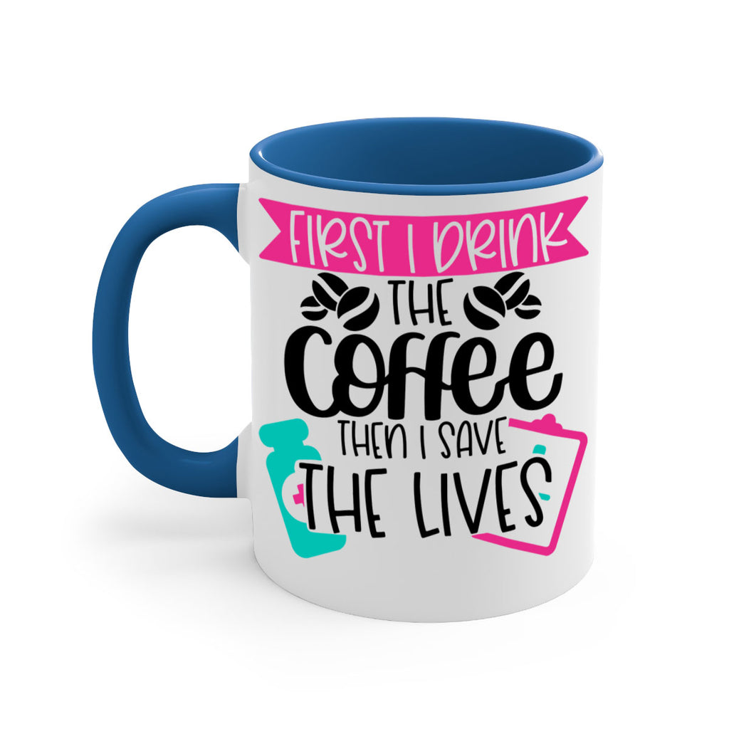 First I Drink The Coffee Then I Save The Lives Style Style 188#- nurse-Mug / Coffee Cup